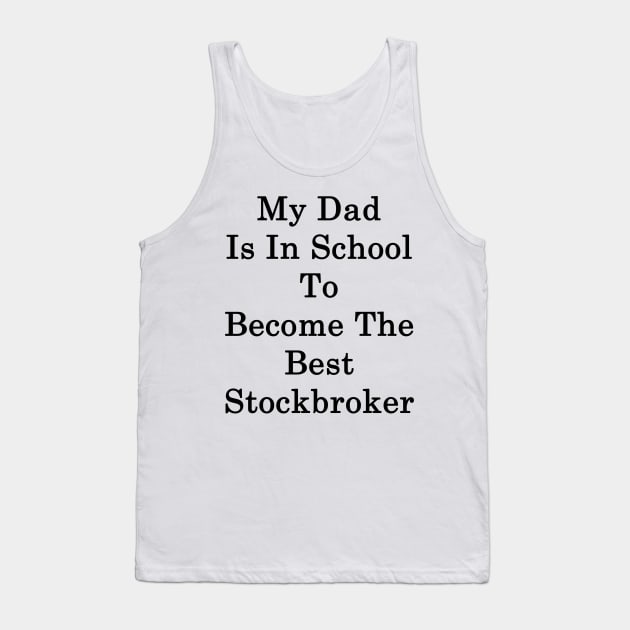 My Dad Is In School To Become The Best Stockbroker Tank Top by supernova23